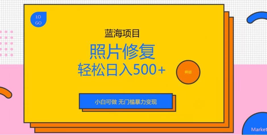 蓝海项目照片修复，轻松日入500+，小白可做无门槛暴力变现【揭秘】云创网-网创项目资源站-副业项目-创业项目-搞钱项目云创网