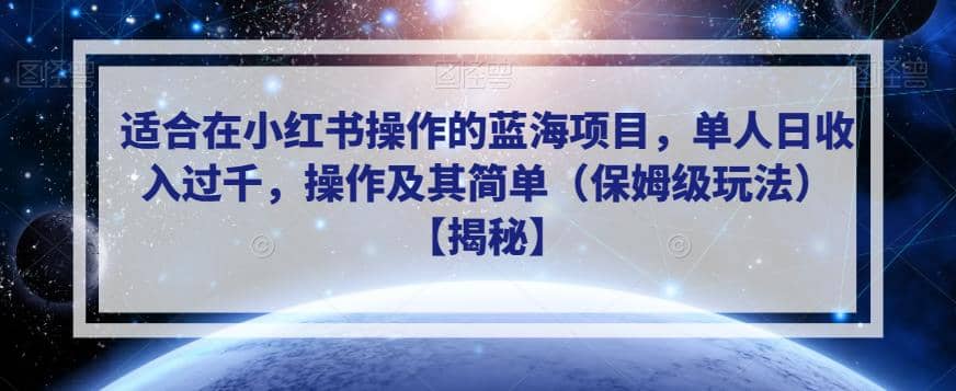 适合在小红书操作的蓝海项目，单人日收入过千，操作及其简单（保姆级玩法）【揭秘】云创网-网创项目资源站-副业项目-创业项目-搞钱项目云创网