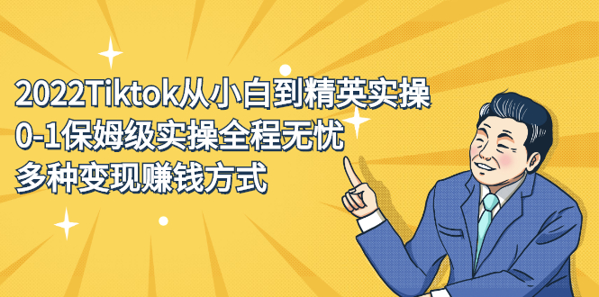 2022Tiktok从小白到精英实操特训营，带你掌握Tiktok账号运营云创网-网创项目资源站-副业项目-创业项目-搞钱项目云创网