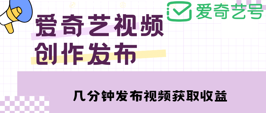 爱奇艺号视频发布，每天几分钟即可发布视频【教程+涨粉攻略】云创网-网创项目资源站-副业项目-创业项目-搞钱项目云创网