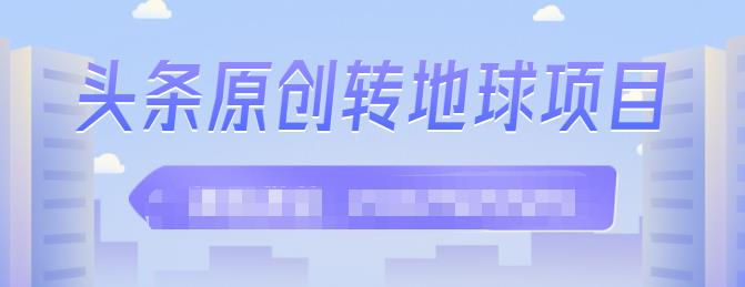外面收2000大洋的‮条头‬原创转地球项目，单号每天做6-8个视频，收益过百很轻松云创网-网创项目资源站-副业项目-创业项目-搞钱项目云创网