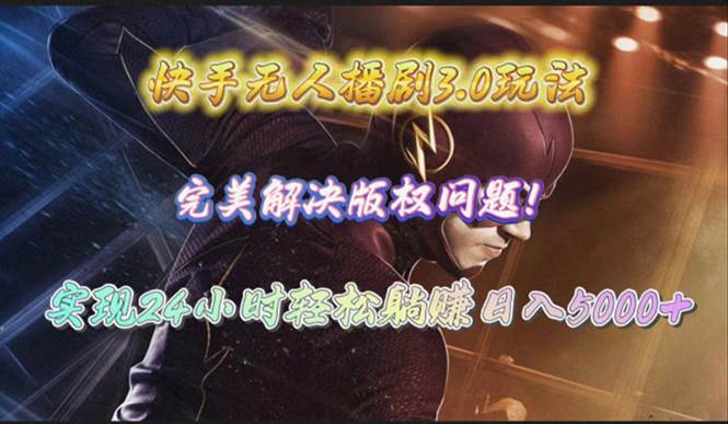 快手无人播剧3.0玩法，完美解决版权问题，实现24小时轻松躺赚日入5000+云创网-网创项目资源站-副业项目-创业项目-搞钱项目云创网