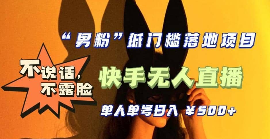 【全新升级】0基础单人单号单晚500+，不说话 不露脸 4月最新快手无人直播云创网-网创项目资源站-副业项目-创业项目-搞钱项目云创网