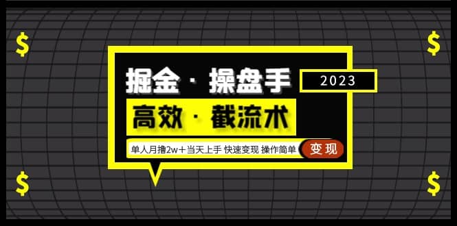 掘金·操盘手（高效·截流术）单人·月撸2万＋当天上手 快速变现 操作简单云创网-网创项目资源站-副业项目-创业项目-搞钱项目云创网