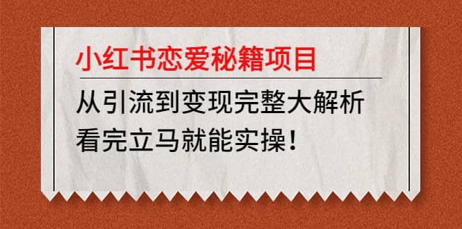 小红书恋爱秘籍项目，看完立马就能实操云创网-网创项目资源站-副业项目-创业项目-搞钱项目云创网