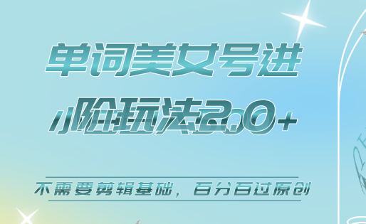 美女单词号进阶玩法2.0，小白日收益500+，不需要剪辑基础，百分百过原创云创网-网创项目资源站-副业项目-创业项目-搞钱项目云创网
