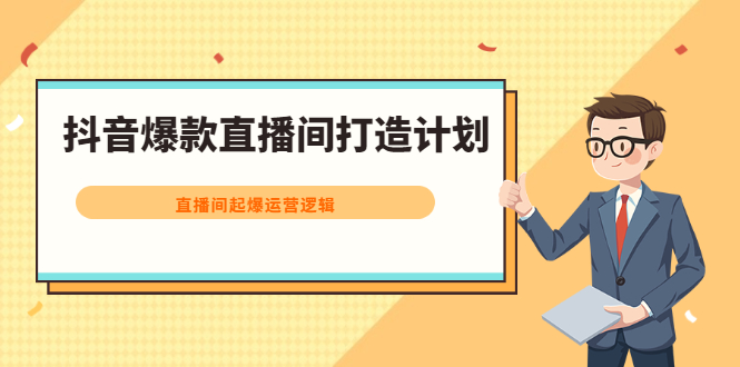 抖音爆款直播间打造计划，直播间起爆运营逻辑云创网-网创项目资源站-副业项目-创业项目-搞钱项目云创网