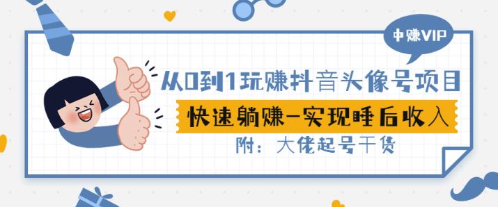 从0到1玩赚抖音头像号：快速躺赚-实现睡后收！附：大佬起号干货！云创网-网创项目资源站-副业项目-创业项目-搞钱项目云创网