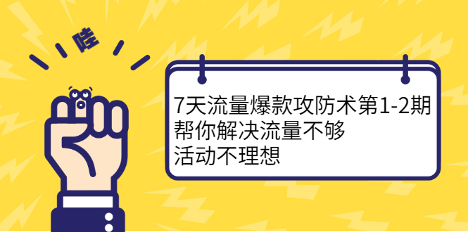 7天流量爆款攻防术第1-2期，帮你解决流量不够，活动不理想云创网-网创项目资源站-副业项目-创业项目-搞钱项目云创网