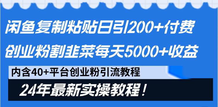 闲鱼复制粘贴日引200+付费创业粉，割韭菜日稳定5000+收益，24年最新教程！云创网-网创项目资源站-副业项目-创业项目-搞钱项目云创网