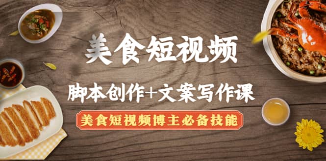 美食短视频创作+文案写作课：美食短视频博主必备技能云创网-网创项目资源站-副业项目-创业项目-搞钱项目云创网