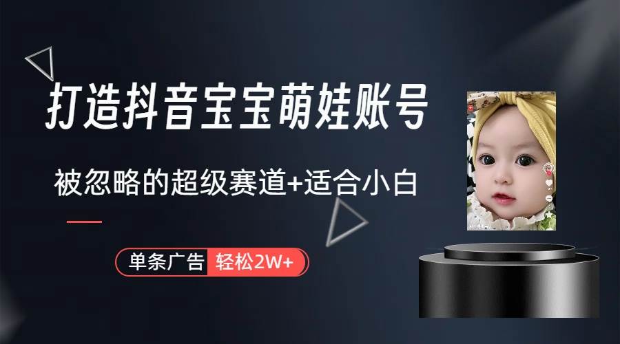 打造抖音宝宝账号，一条广告2W，大部分人忽略的超级赛道（教程+素材+软件）云创网-网创项目资源站-副业项目-创业项目-搞钱项目云创网