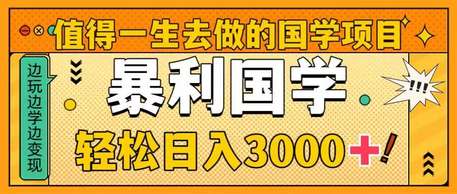 值得一生去做的国学项目，暴力国学，轻松日入3000+云创网-网创项目资源站-副业项目-创业项目-搞钱项目云创网