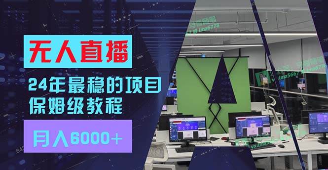 24年最稳项目“无人直播”玩法，每月躺赚6000+，有手就会，新手福音云创网-网创项目资源站-副业项目-创业项目-搞钱项目云创网