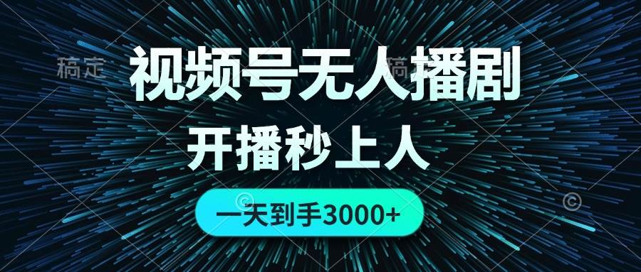 视频号无人播剧，0成本0违规，开播秒上人，一天到手3000云创网-网创项目资源站-副业项目-创业项目-搞钱项目云创网