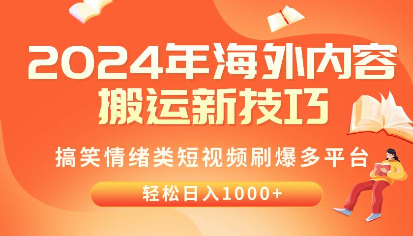 2024年海外内容搬运技巧，搞笑情绪类短视频刷爆多平台，轻松日入千元云创网-网创项目资源站-副业项目-创业项目-搞钱项目云创网