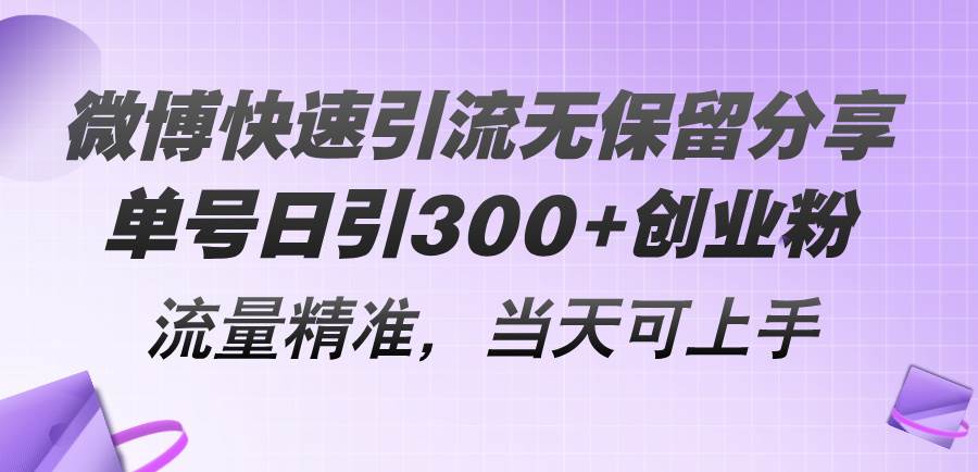 微博快速引流无保留分享，单号日引300+创业粉，流量精准，当天可上手云创网-网创项目资源站-副业项目-创业项目-搞钱项目云创网