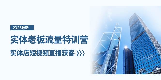 实体老板-流量特训营，实体店短视频直播获客（6节课）云创网-网创项目资源站-副业项目-创业项目-搞钱项目云创网