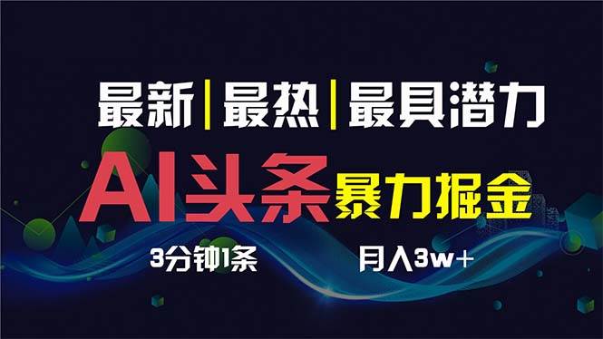 AI撸头条3天必起号，超简单3分钟1条，一键多渠道分发，复制粘贴保守月入1W+云创网-网创项目资源站-副业项目-创业项目-搞钱项目云创网