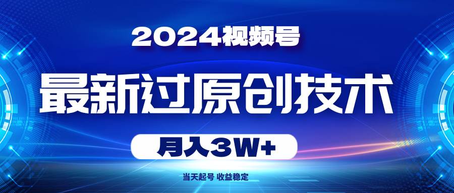 2024视频号最新过原创技术，当天起号，收益稳定，月入3W+云创网-网创项目资源站-副业项目-创业项目-搞钱项目云创网