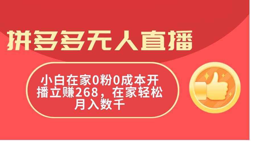 拼多多无人直播，小白在家0粉0成本开播立赚268，在家轻松月入数千云创网-网创项目资源站-副业项目-创业项目-搞钱项目云创网