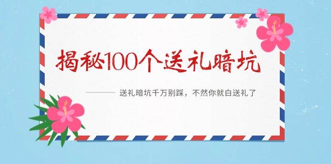 《揭秘100个送礼暗坑》——送礼暗坑千万别踩，不然你就白送礼了云创网-网创项目资源站-副业项目-创业项目-搞钱项目云创网