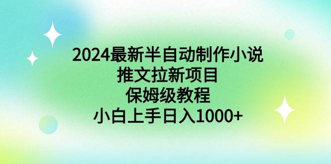 2024最新半自动制作小说推文拉新项目，保姆级教程，小白上手日入1000+云创网-网创项目资源站-副业项目-创业项目-搞钱项目云创网