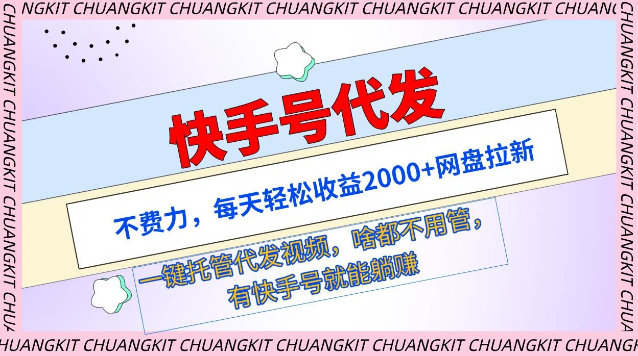 快手号代发：不费力，每天轻松收益2000+网盘拉新一键托管代发视频云创网-网创项目资源站-副业项目-创业项目-搞钱项目云创网