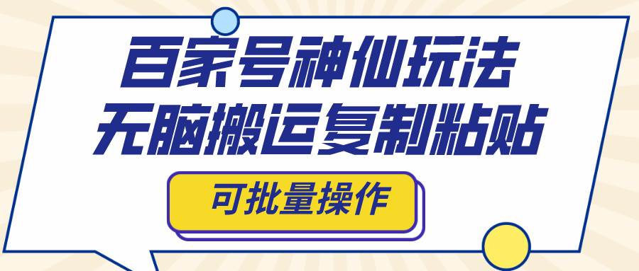 百家号神仙玩法，无脑搬运复制粘贴，可批量操作云创网-网创项目资源站-副业项目-创业项目-搞钱项目云创网