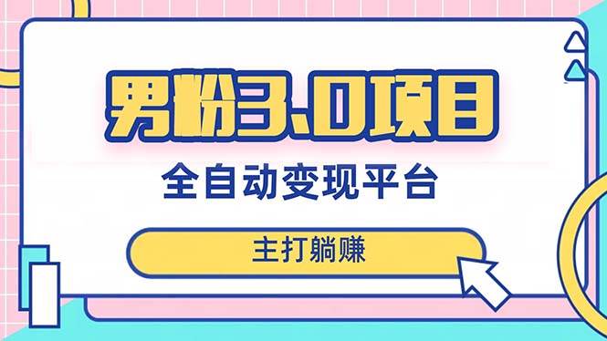 男粉3.0项目，日入1000+！全自动获客渠道，当天见效，新手小白也能简单操作云创网-网创项目资源站-副业项目-创业项目-搞钱项目云创网