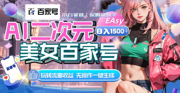 AI二次元美女百家号，日入1500+，无操作一键生成视频，玩转流量收益云创网-网创项目资源站-副业项目-创业项目-搞钱项目云创网