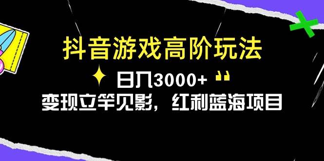 抖音游戏高阶玩法，日入3000+，变现立竿见影，红利蓝海项目云创网-网创项目资源站-副业项目-创业项目-搞钱项目云创网
