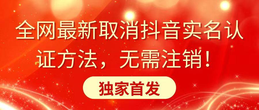 全网最新取消抖音实名认证方法，无需注销，独家首发云创网-网创项目资源站-副业项目-创业项目-搞钱项目云创网