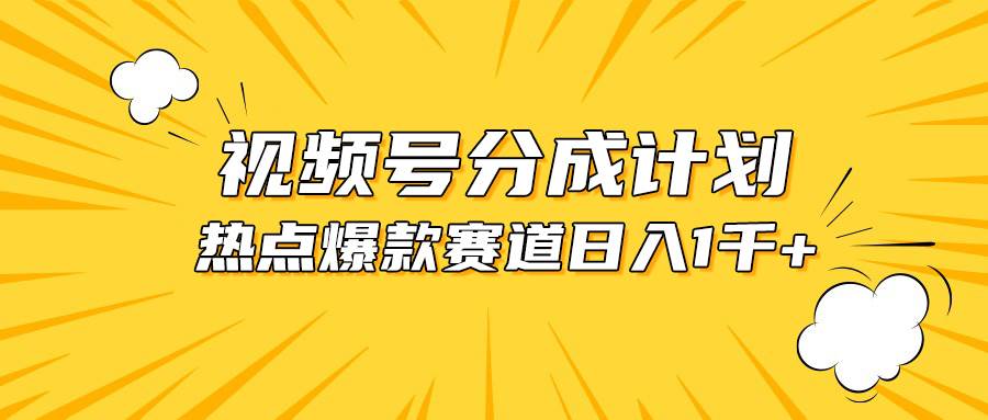 视频号爆款赛道，热点事件混剪，轻松赚取分成收益，日入1000+云创网-网创项目资源站-副业项目-创业项目-搞钱项目云创网