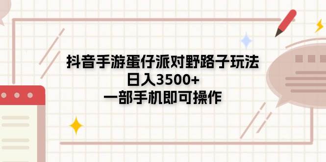 抖音手游蛋仔派对野路子玩法，日入3500+，一部手机即可操作云创网-网创项目资源站-副业项目-创业项目-搞钱项目云创网