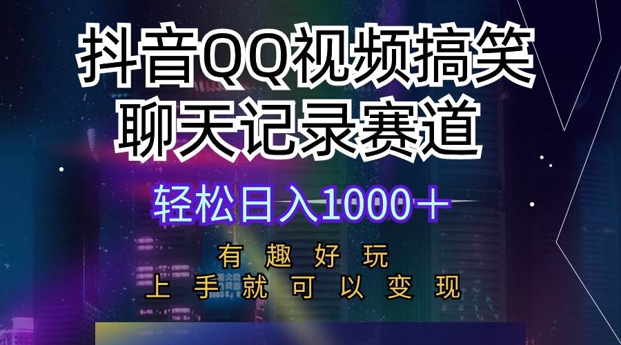 抖音QQ视频搞笑聊天记录赛道 有趣好玩 新手上手就可以变现 轻松日入1000＋云创网-网创项目资源站-副业项目-创业项目-搞钱项目云创网