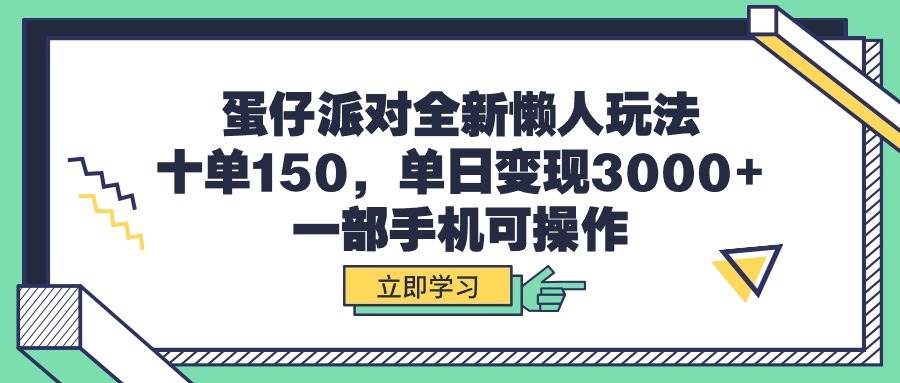 蛋仔派对全新懒人玩法，十单150，单日变现3000+，一部手机可操作云创网-网创项目资源站-副业项目-创业项目-搞钱项目云创网