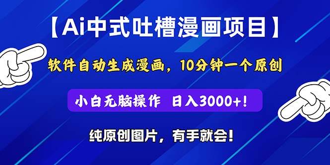 Ai中式吐槽漫画项目，软件自动生成漫画，10分钟一个原创，小白日入3000+云创网-网创项目资源站-副业项目-创业项目-搞钱项目云创网