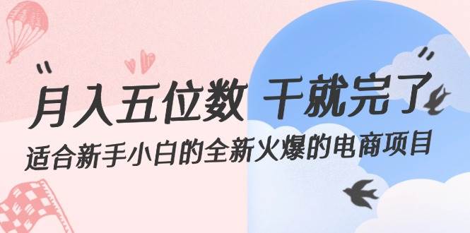 月入五位数 干就完了 适合新手小白的全新火爆的电商项目云创网-网创项目资源站-副业项目-创业项目-搞钱项目云创网