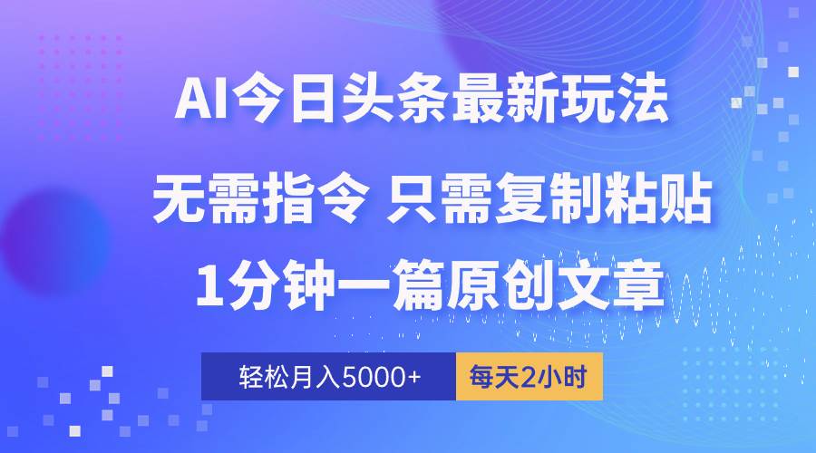 AI头条最新玩法 1分钟一篇 100%过原创 无脑复制粘贴 轻松月入5000+ 每…云创网-网创项目资源站-副业项目-创业项目-搞钱项目云创网