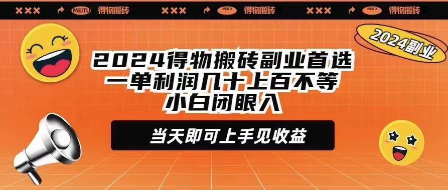 2024得物搬砖副业首选一单利润几十上百不等小白闭眼当天即可上手见收益云创网-网创项目资源站-副业项目-创业项目-搞钱项目云创网