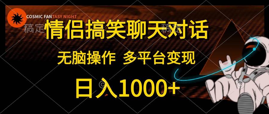 情侣搞笑聊天对话，日入1000+,无脑操作，多平台变现云创网-网创项目资源站-副业项目-创业项目-搞钱项目云创网