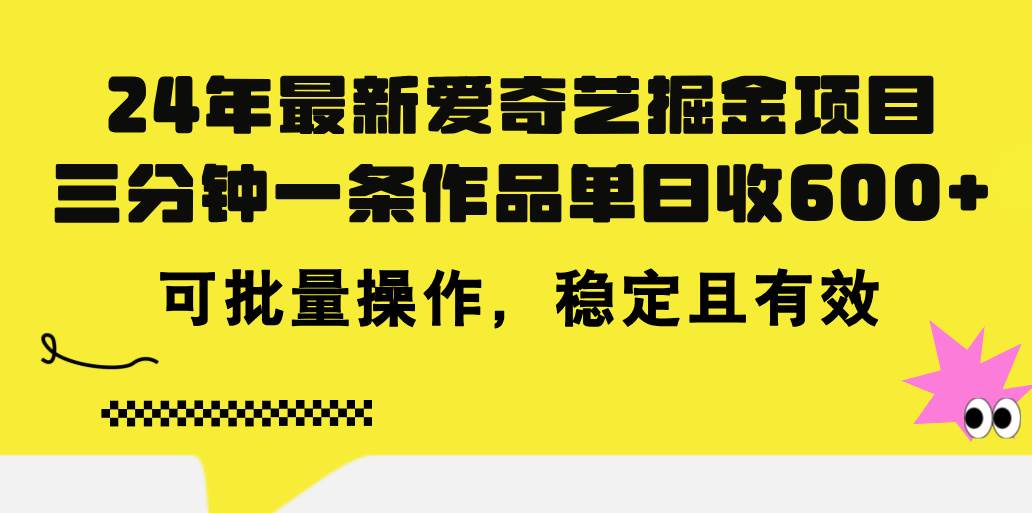 24年 最新爱奇艺掘金项目，三分钟一条作品单日收600+，可批量操作，稳…云创网-网创项目资源站-副业项目-创业项目-搞钱项目云创网