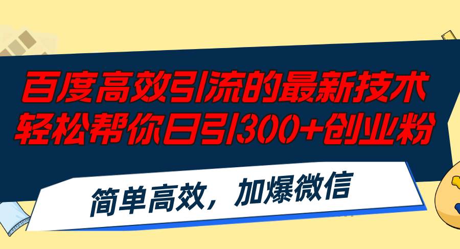 百度高效引流的最新技术,轻松帮你日引300+创业粉,简单高效，加爆微信云创网-网创项目资源站-副业项目-创业项目-搞钱项目云创网