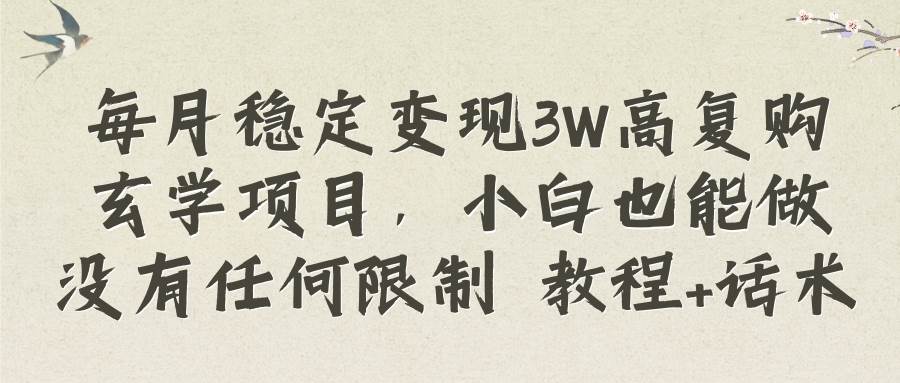 每月稳定变现3W高复购玄学项目，小白也能做没有任何限制 教程+话术云创网-网创项目资源站-副业项目-创业项目-搞钱项目云创网