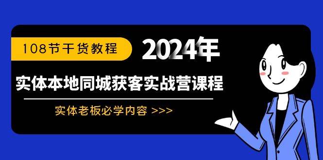 实体本地同城获客实战营课程：实体老板必学内容，108节干货教程云创网-网创项目资源站-副业项目-创业项目-搞钱项目云创网