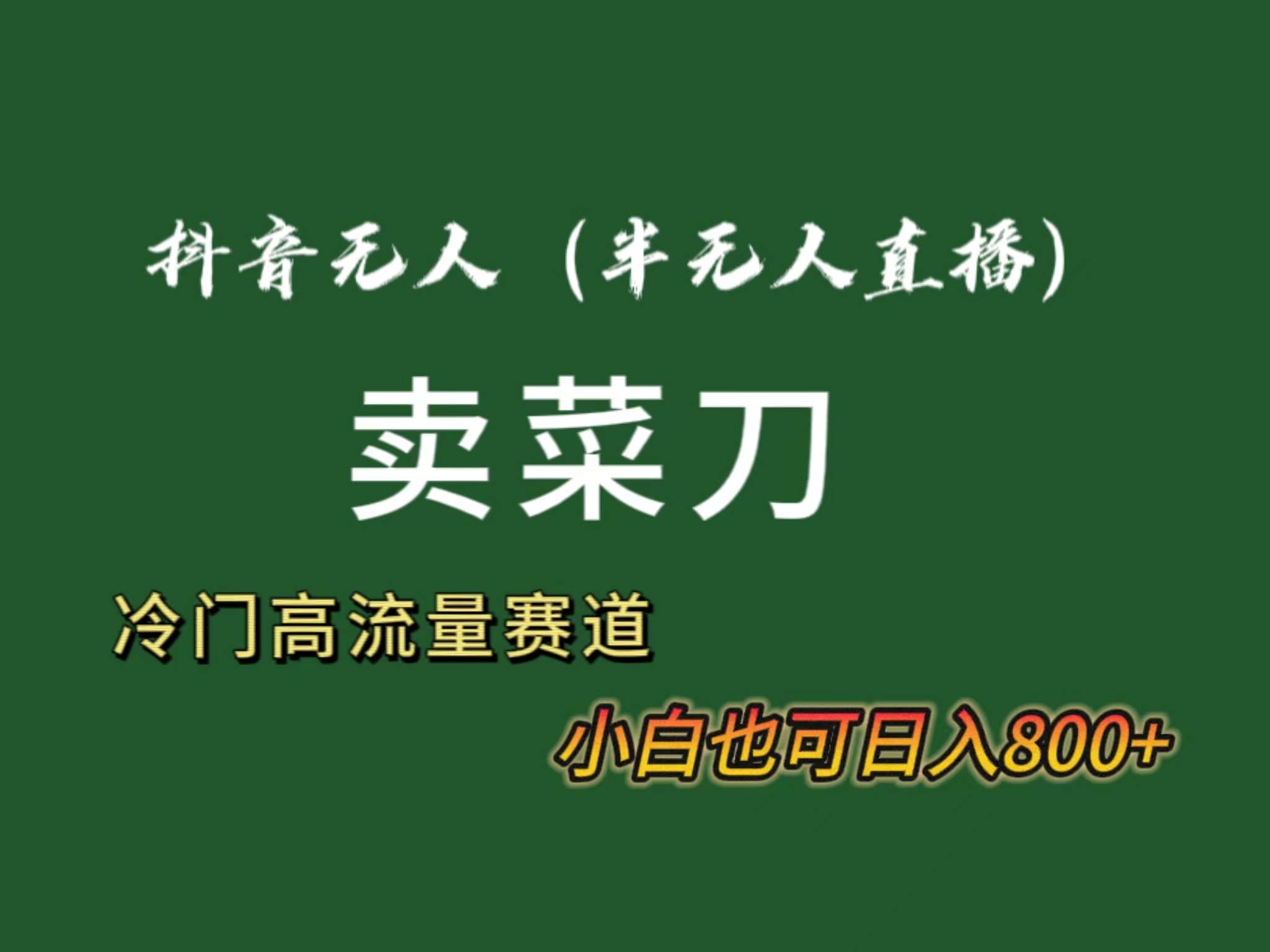 抖音无人（半无人）直播卖菜刀日入800+！冷门品流量大，全套教程+软件！云创网-网创项目资源站-副业项目-创业项目-搞钱项目云创网