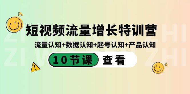 短视频流量增长特训营：流量认知+数据认知+起号认知+产品认知（10节课）云创网-网创项目资源站-副业项目-创业项目-搞钱项目云创网