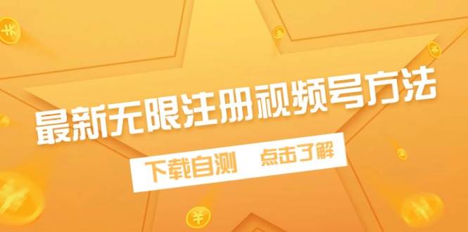 最新无限注册视频号方法，下载自测云创网-网创项目资源站-副业项目-创业项目-搞钱项目云创网