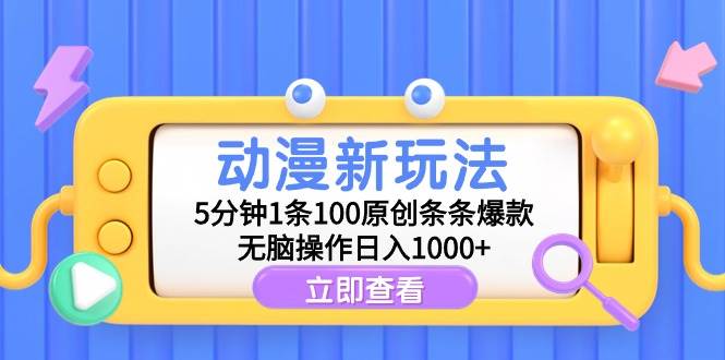 动漫新玩法，5分钟1条100原创条条爆款，无脑操作日入1000+云创网-网创项目资源站-副业项目-创业项目-搞钱项目云创网